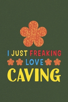 Paperback I Just Freaking Love Caving: Caving Lovers Funny Gifts Journal Lined Notebook 6x9 120 Pages Book