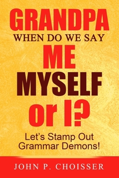 Paperback Grandpa, When Do We Say Me, Myself, or I?: Let's Stamp Out Grammar Demons! Book