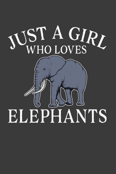 Just A Girl Who Loves Elephants: Perfect Gift Notebook For Just A Girl Who Loves Elephants. Cute Cream Paper 6*9 Inch With 100 Pages Notebook For Writing Daily Routine, Journal and Hand Note