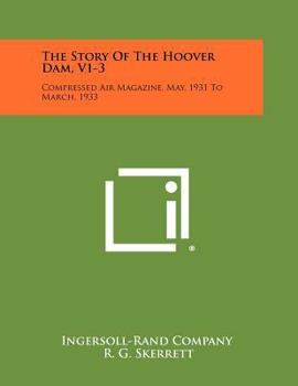 The Story Of The Hoover Dam, V1-3: Compressed Air Magazine, May, 1931 To March, 1933