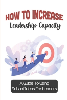 Paperback How To Increase Leadership Capacity: A Guide To Using School Ideas For Leaders: Leadership Strategies Book