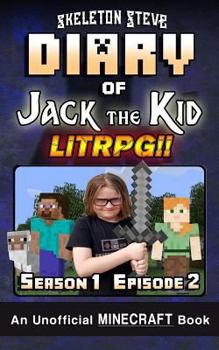 Diary of Jack the Kid - A Minecraft LitRPG - Season 1 Episode 2 (Book 2): Unofficial Minecraft Books for Kids, Teens, & Nerds - LitRPG Adventure Fan ... Collection - Jack the Kid LitRPG) (Volume 2) - Book #2 of the Diary of Jack the Kid