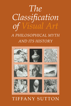 Paperback The Classification of Visual Art: A Philosophical Myth and Its History Book