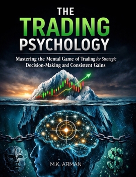 The Trading Psychology: Mastering the Mental Game of Trading for Strategic Decision-Making and Consistent Gains (Trading & Investing Series)