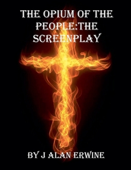 The Opium of the People: The Screenplay