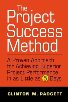 Hardcover The Project Success Method: A Proven Approach for Achieving Superior Project Performance in as a Little as 5 Days Book