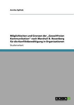 M�glichkeiten und Grenzen der "Gewaltfreien Kommunikation nach Marshall B. Rosenberg f�r die Konfliktbew�ltigung in Organisationen
