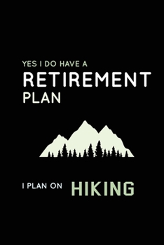 Yes I Do Have A Retirement Plan I Plan On Hiking: Blank Lined Journal (Notebook, Diary) Gift for Hiking Lovers (120 pages, Lined, 6x9) Funny Hike Mountains Camping Gift Journal Notebook