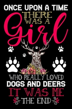 Paperback Once Upon A Time There Was A Girl Who Really Loved Dogs And Deers It Was Me The End: Dogs and Deers Lovers Journal Notebook - Best Gift Ides ... & Gir Book