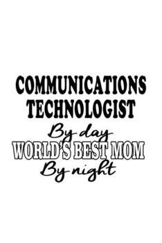 Communications Technologist By Day World's Best Mom By Night: Personal Communications Technologist Notebook, Communications Techno Worker Journal ... | 6 x 9 Compact Size, 109 Blank Lined Pages