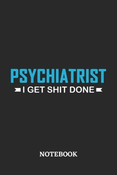 Psychiatrist I Get Shit Done Notebook: 6x9 inches - 110 ruled, lined pages • Greatest Passionate Office Job Journal Utility • Gift, Present Idea