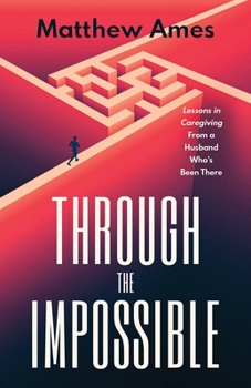 Paperback Through the Impossible: Lessons in Caregiving From a Husband Who's Been There Book