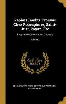 Hardcover Papiers Inédits Trouvés Chez Robespierre, Saint-Just, Payan, Etc: Supprimés Ou Omis Par Courtois; Volume 2 [French] Book