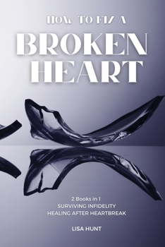 Paperback How to Fix a Broken Heart: 2 Books in 1 - Surviving Infidelity + Healing After Heartbreak Book