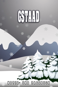 Gstaad Notiz- und Tagebuch: Reise- und Urlaubstagebuch für Gstaad. Ideal für Skiurlaub, Winterurlaub oder Schneeurlaub.  Ein Logbuch mit wichtigen ... sich als Geschenk, Notizb (German Edition)