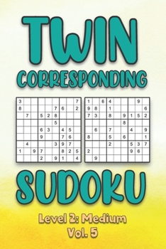 Paperback Twin Corresponding Sudoku Level 2: Medium Vol. 5: Play Twin Sudoku With Solutions Grid Medium Level Volumes 1-40 Sudoku Variation Travel Friendly Pape Book