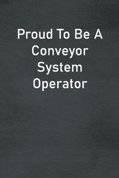 Paperback Proud To Be A Conveyor System Operator: Lined Notebook For Men, Women And Co Workers Book