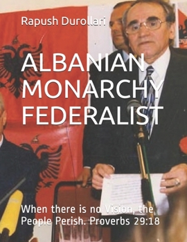 Paperback Albanian Monarchy Federalist: When there is no Vision, the People Perish. Proverbs 29:18 Book
