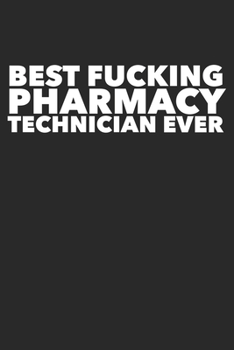 Paperback Best Fucking Pharmacy Technician Ever: Funny Notebook Journal Gag Gift Idea Under 10 Perfect for Friends Office Colleagues Family Book