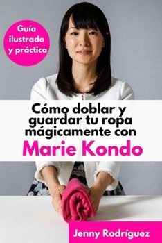 Paperback C?mo doblar y guardar tu ropa m?gicamente con Marie Kondo: Gu?a ilustrada y pr?ctica [Spanish] Book