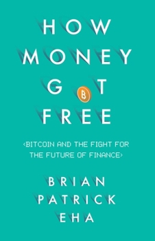 Hardcover How Money Got Free: Bitcoin and the Fight for the Future of Finance Book