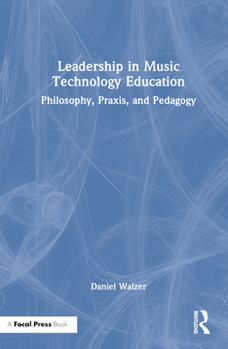 Hardcover Leadership in Music Technology Education: Philosophy, Praxis, and Pedagogy Book