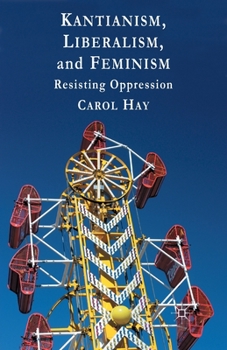 Paperback Kantianism, Liberalism, and Feminism: Resisting Oppression Book