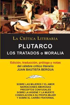 Paperback Plutarco: Los Tratados O Moralia, Coleccion La Critica Literaria Por El Celebre Critico Literario Juan Bautista Bergua, Edicione [Spanish] Book