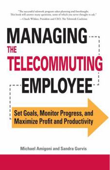 Paperback Managing the Telecommuting Employee: Set Goals, Monitor Progress, and Maximize Profit and Productivity Book