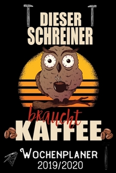 Dieser Schreiner braucht Kaffee - Wochenplaner 2019 - 2020: DIN A5 Kalender / Terminplaner / Wochenplaner 2019 / 2020 18 Monate: Juli 2019 bis Dezember 2020 - Jede Woche auf 2 Seiten (German Edition)