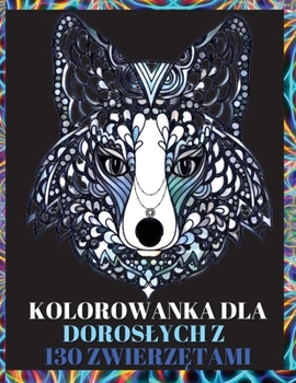 Paperback Kolorowanka dla Doroslych z 130 Zwierz&#281;tami: Odpr&#281;&#380;aj&#261;ce wzory w kolorowankach dla doroslych z wilkami, sloniami, sowami, ko&#324; [Polish] Book