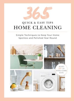 Hardcover 365 Quick & Easy Tips: Home Cleaning: Simple Techniques to Keep Your Home Spotless and Polished Year Round Book