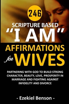 Paperback 246 Scripture Based I Am Affirmations For Wives: Partnering With God To Build Strong Character, Beauty, Love, Prosperity In Marriage And Fighting Agai Book