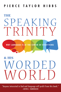 Paperback The Speaking Trinity and His Worded World: Why Language Is at the Center of Everything Book