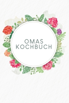 Omas Kochbuch: Rezeptbuch zum Ausfüllen | Motiv: Aquarellblumen (German Edition)