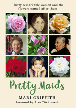 Hardcover Pretty Maids: Thirty Remarkable Women and the Flowers Named After Them Book