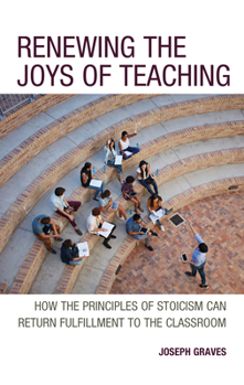 Hardcover Renewing the Joys of Teaching: How the Principles of Stoicism Can Return Fulfillment to the Classroom Book