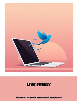 Paperback Live Freely: Freedom To Work Whenever, Wherever Book