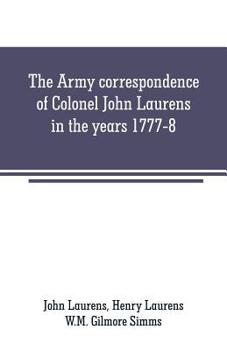 Paperback The Army correspondence of Colonel John Laurens in the years 1777-8 Book