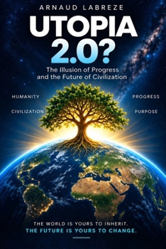 UTOPIA 2.0?: The Illusion of Progress and the Future of Civilization.