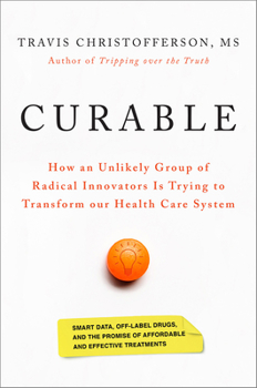 Hardcover Curable: How an Unlikely Group of Radical Innovators Is Trying to Transform Our Health Care System Book