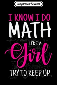 Paperback Composition Notebook: I Know I Do Math Like A Girl Try To Keep Up Teacher Journal/Notebook Blank Lined Ruled 6x9 100 Pages Book