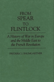 Hardcover From Spear to Flintlock: A History of War in Europe and the Middle East to the French Revolution Book