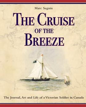 Paperback The Cruise of the Breeze: The Journal, Art and Life of a Victorian Soldier in Canada Book