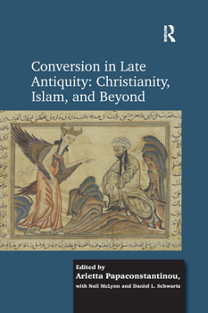 Conversion in Late Antiquity: Christianity, Islam, and Beyond: Papers from the Andrew W. Mellon Foundation Sawyer Seminar, University of Oxford, 2009-