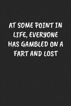 Paperback At Some Point In Life, Everyone Has Gambled On A Fart And Lost: Funny Notebook For Coworkers for the Office - Blank Lined Journal Mens Gag Gifts For W Book