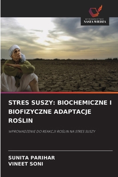 STRES SUSZY: BIOCHEMICZNE I BIOFIZYCZNE ADAPTACJE ROSLIN: WPROWADZENIE DO REAKCJI ROSLIN NA STRES SUSZY (Polish Edition)