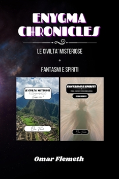 Enygma chronicles: Le Civiltà Misteriose + Fantasmi e Spiriti: Due libri in uno (Italian Edition)