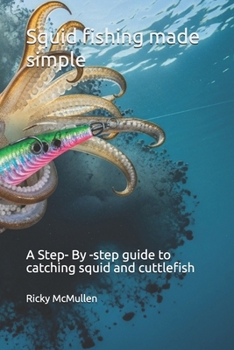 Paperback Squid fishing made simple: A Step- By -step guide to catching squid and cuttlefish Book