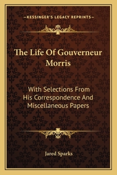 Paperback The Life Of Gouverneur Morris: With Selections From His Correspondence And Miscellaneous Papers Book